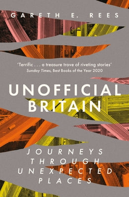 Unofficial Britain: Journeys Through Unexpected Places by Rees, Gareth E.