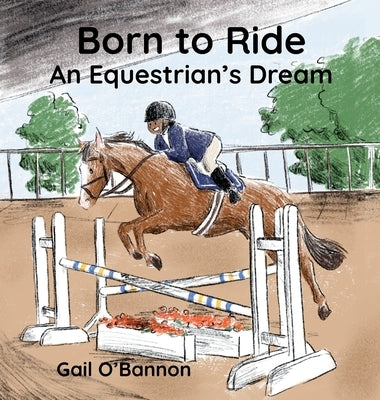 Born To Ride: An Equestrian's Dream by O'Bannon, Gail