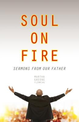 Soul on Fire: Sermons from Our Father by Greene-Fleming, Martha
