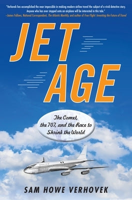 Jet Age: The Comet, the 707, and the Race to Shrink the World by Verhovek, Sam Howe
