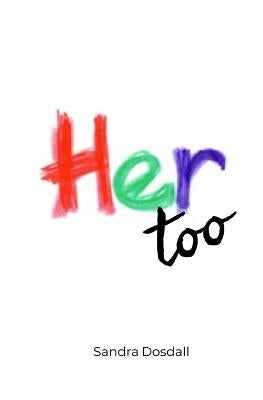 Her too by Dosdall, Sandra Lynn