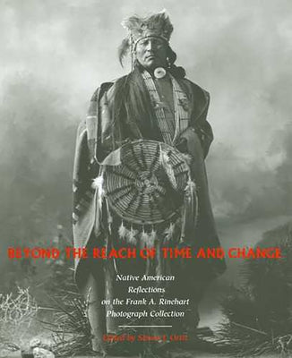 Beyond the Reach of Time and Change: Native American Reflections on the Frank A. Rinehart Photograph Collection Volume 53 by Ortiz, Simon J.