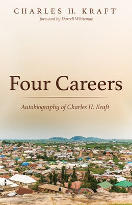 Four Careers: Autobiography of Charles H. Kraft by Kraft, Charles H.