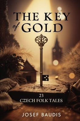 The Key of Gold: 23 Czech Folk Tales by Baudis, Josef