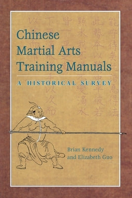 Chinese Martial Arts Training Manuals: A Historical Survey by Kennedy, Brian