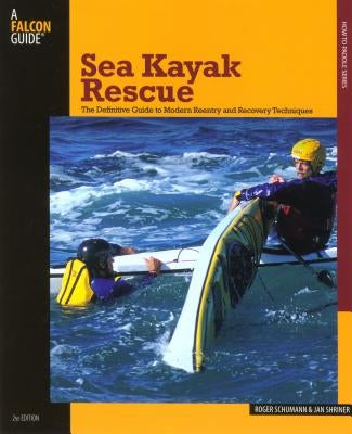 Sea Kayak Rescue: The Definitive Guide to Modern Reentry and Recovery Techniques by Roger Schumann