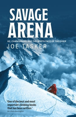 Savage Arena: K2, Changabang and the North Face of the Eiger by Tasker, Joe
