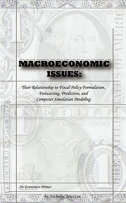 Macroeconomic Issues: Their Relationship to Fiscal Policy Formulation, Forecasting, Prediction, and Computer Simulation Modeling by Jewczyn, Nicholas