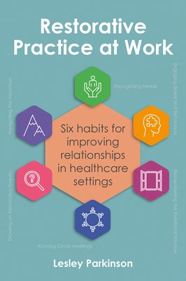 Restorative Practice at Work: Six Habits for Improving Relationships in Healthcare Settings by Parkinson, Lesley