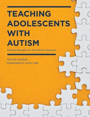 Teaching Adolescents with Autism: Practical Strategies for the Inclusive Classroom by Kaweski, Walter