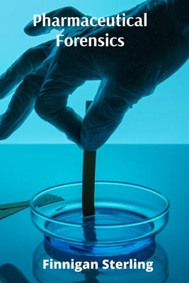 Pharmaceutical Forensics: Unraveling the Enigma of Drug Interactions and Adverse Reactions for Patient Safety by Sterling, Finnigan