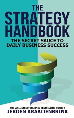 The Strategy Handbook: The Secret Sauce to Daily Business Success by Kraaijenbrink, Jeroen