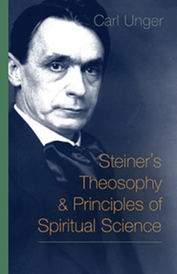 Steiner's Theosophy and Principles of Spiritual Science by Unger, Carl