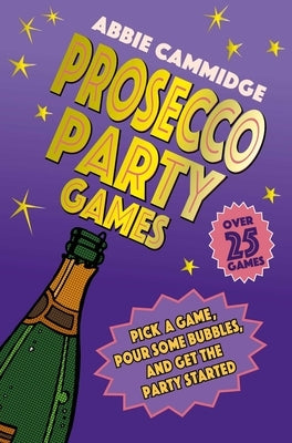 Prosecco Party Games: Pick a Game, Pour Some Bubbles, and Get the Party Started by Cammidge, Abbie