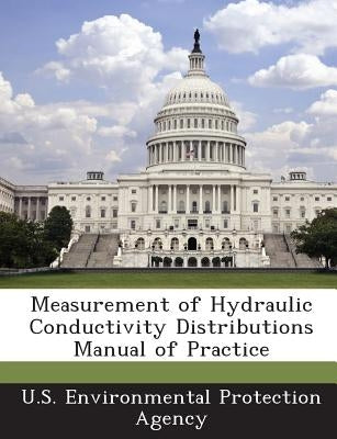 Measurement of Hydraulic Conductivity Distributions Manual of Practice by U S Environmental Protection Agency
