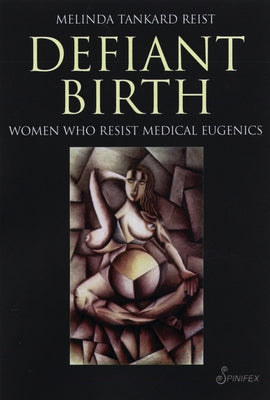 Defiant Birth: Women Who Resist Medical Eugenics by Reist, Melinda Tankard