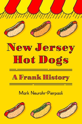 New Jersey Hot Dogs: A Frank History by Neurohr-Pierpaoli, Mark