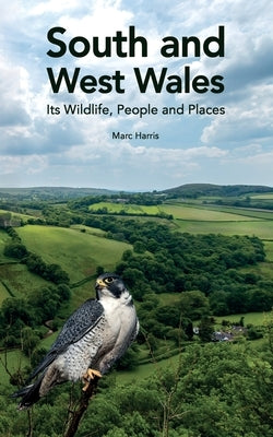 South and West Wales: Its Wildlife, People and Places by Harris, Marc