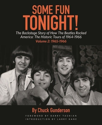 Some Fun Tonight!: The Backstage Story of How the Beatles Rocked America: The Historic Tours of 1964-1966, 1965-1966: Volume 2 by Gunderson, Chuck