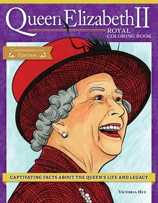 Queen Elizabeth II Royal Coloring Book: Captivating Facts about the Queen's Life and Legacy by Hue, Veronica