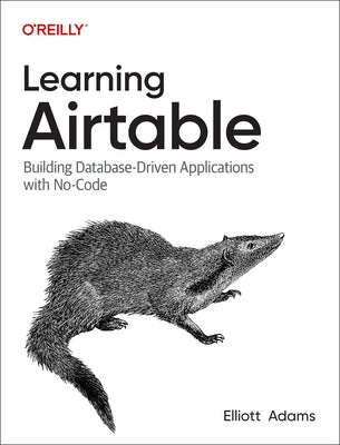 Learning Airtable: Building Database-Driven Applications with No-Code by Adams, Elliott