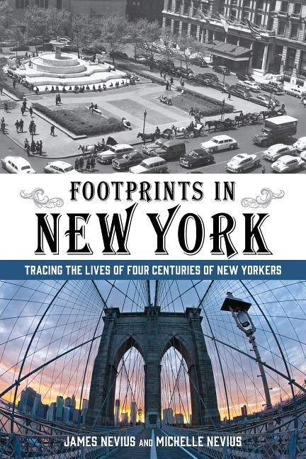 Footprints in New York: Tracing The Lives Of Four Centuries Of New Yorkers by Nevius, James