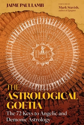 The Astrological Goetia: The 72 Keys to Angelic and Demonic Astrology by Lamb, Jaime Paul