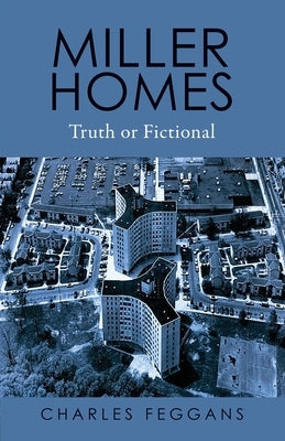 Miller Homes: Truth or Fictional by Feggans, Charles