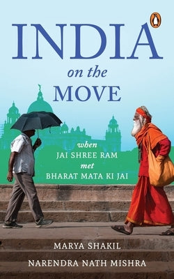 India on the Move: When Jai Shree RAM Met Bharat Mata KI Jai by Shakil, Marya