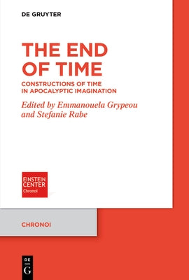 The End of Time: Constructions of Time in Apocalyptic Imagination by Grypeou, Emmanouela