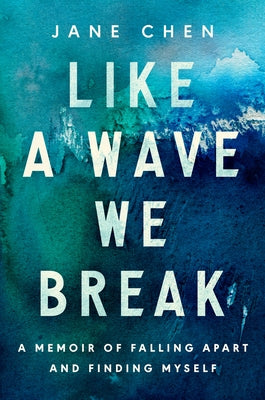 Like a Wave We Break: A Memoir of Falling Apart and Finding Myself by Chen, Jane Marie