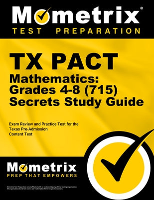 TX Pact Mathematics: Grades 4-8 (715) Secrets Study Guide: Exam Review and Practice Test for the Texas Pre-Admission Content Test by Mometrix Test Prep