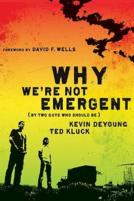 Why We're Not Emergent: By Two Guys Who Should Be by DeYoung, Kevin