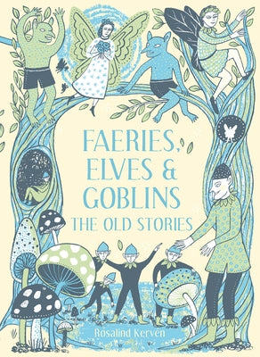 Faeries, Elves and Goblins: The Old Stories by Kerven, Rosalind