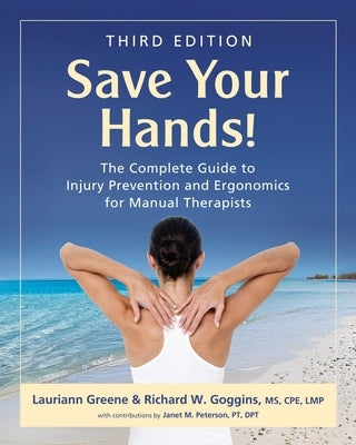 Save Your Hands!: The Complete Guide to Injury Prevention and Ergonomics for Manual Therapists by Greene, Lauriann