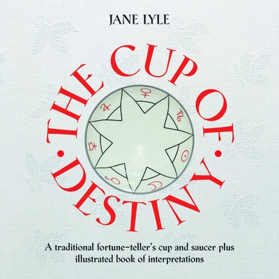 The Cup of Destiny: A Traditional Fortune-Teller's Cup and Saucer Plus Illustrated Book of Interpretations [With Cup/Saucer] by Lyle, Jane