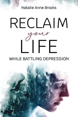 Reclaim Your Life While Battling Depression by Brooks, Natalie
