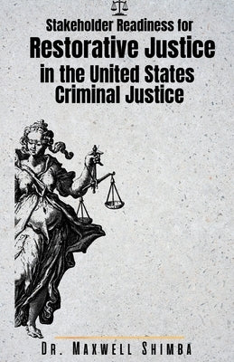 Stakeholder Readiness for Restorative Justice in the U.S. Criminal Justice System by Shimba