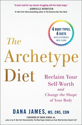 The Archetype Diet: Reclaim Your Self-Worth and Change the Shape of Your Body by James, Dana