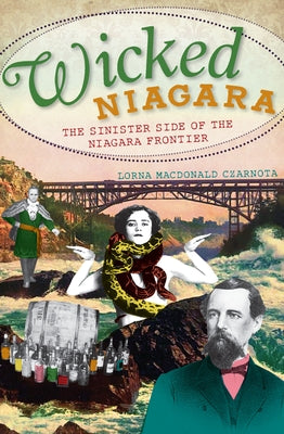 Wicked Niagara: The Sinister Side of the Niagara Frontier by Czarnota, Lorna MacDonald