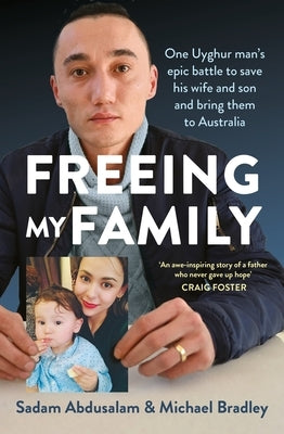 Freeing My Family: One Uyghur Man's Epic Battle to Save His Wife and Son and Bring Them to Australia by Abdusalam, Sadam
