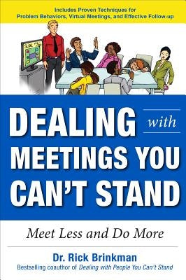 Dealing with Meetings You Can't Stand: Meet Less and Do More by Brinkman, Rick
