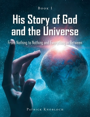 His Story of God and the Universe: Book I by Knobloch, Patrick