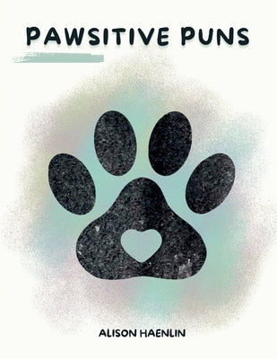 Pawsitive Puns by Haenlin, Alison