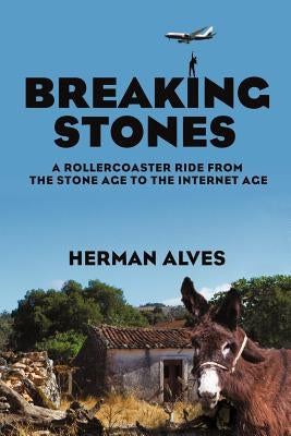 Breaking Stones: A Rollercoaster Ride from the Stone Age to the Internet Age by Alves, Herman