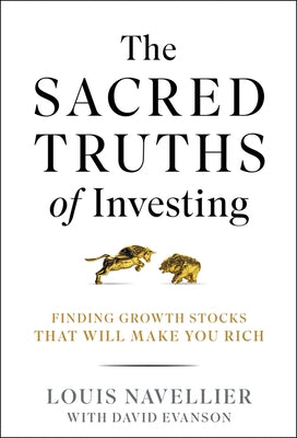 The Sacred Truths of Investing: Finding Growth Stocks That Will Make You Rich by Navellier, Louis