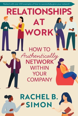 Relationships at Work: How to Authentically Network Within Your Company by Simon, Rachel B.