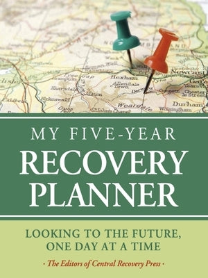 My Five-Year Recovery Planner: Looking to the Future, One Day at a Time by Editors of Central Recovery Press, The