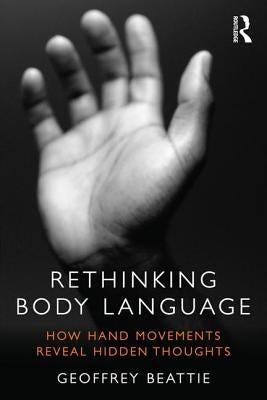 Rethinking Body Language: How Hand Movements Reveal Hidden Thoughts by Beattie, Geoffrey