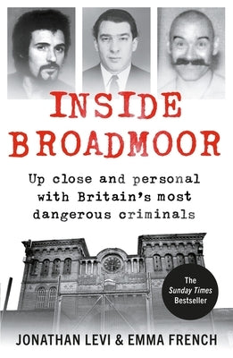 Inside Broadmoor: Up Close and Personal with Britain's Most Dangerous Criminals by Levi, Jonathan